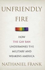 'Unfriendly Fire: How the Gay Ban Undermines the Military and Weakens America' by Nathaniel Frank