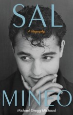Sal Mineo A Biography Written by Michael Gregg Michaud