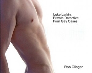 Luke Larkin, Private Detective: 4 Gay Cases By Rob Clinger 