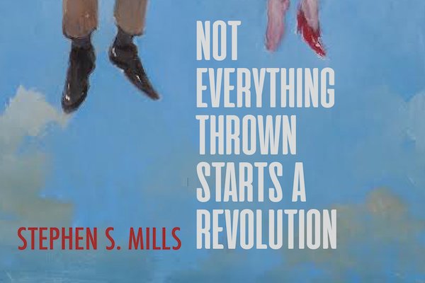 Stephen S. Mills: Not Everything Thrown Starts a Revolution