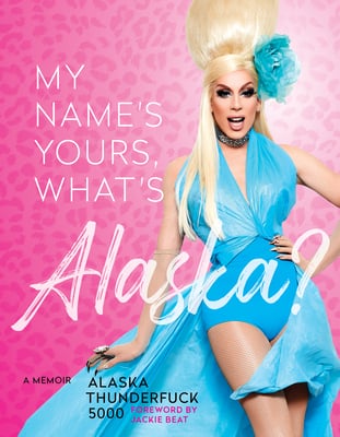 cover of 'My name's yours, what's Alaska?' by Alaska Thunderfuck 5000. White text over an image of a person in a blue dress on a pink background. From November's Most Anticipated LGBTQIA+ Literature.