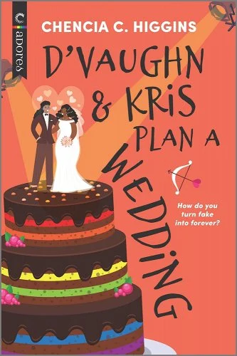 Cover of D'Vaughn & Kris Plan a Wedding by Chencia C. Higgins. Black text over an orange background and illustration of two Black women dressed as the traditional "bride and groom" cake topper on a triple tiered chocolate cake with rainbow filling.
