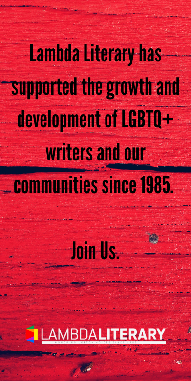 Lambda Literary has supported the growth and development of LGBTQ+ writers and our communities since 1985. Join Us.