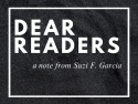 Dear Readers: a note from Suzi F. Garcia